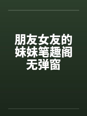 朋友女友的妹妹笔趣阁无弹窗封面