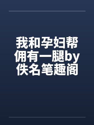 我和孕妇帮佣有一腿by佚名笔趣阁无弹窗封面