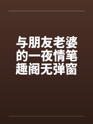 与朋友老婆的一夜情笔趣阁无弹窗封面