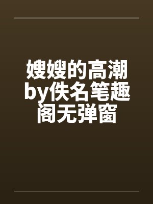 嫂嫂的高潮by佚名笔趣阁无弹窗封面