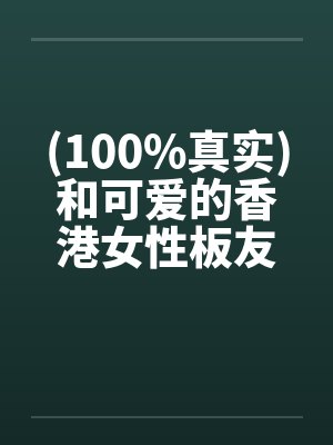 (100%真实)和可爱的香港女性板友的网爱实by佚名封面
