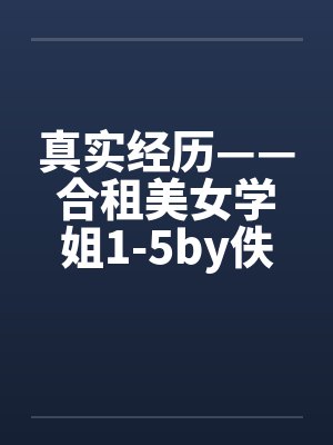 真实经历——合租美女学姐1-5by佚名笔趣阁无弹窗封面