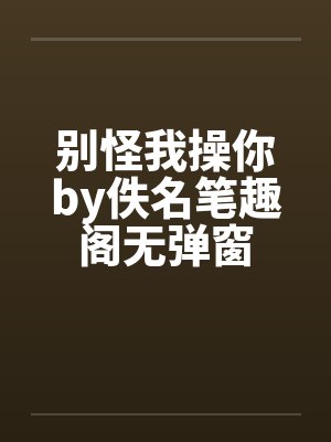 别怪我操你by佚名笔趣阁无弹窗封面