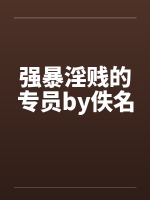 强暴淫贱的专员by佚名封面