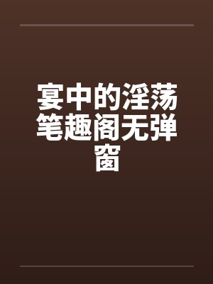 宴中的淫荡笔趣阁无弹窗封面