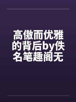 高傲而优雅的背后by佚名笔趣阁无弹窗封面