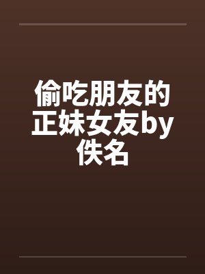 偷吃朋友的正妹女友by佚名封面