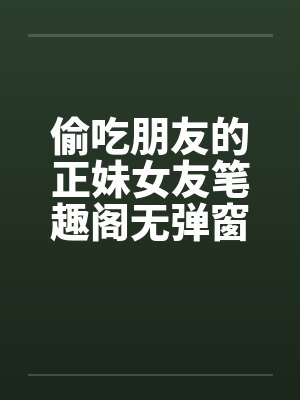偷吃朋友的正妹女友笔趣阁无弹窗封面
