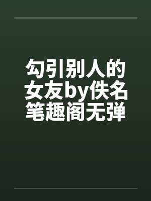 勾引别人的女友by佚名笔趣阁无弹窗封面