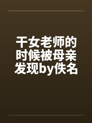 干女老师的时候被母亲发现by佚名笔趣阁无弹窗封面