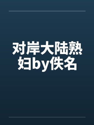 对岸大陆熟妇by佚名封面