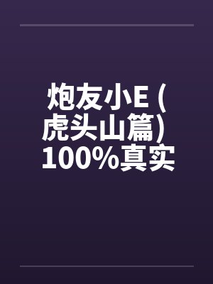 炮友小E (虎头山篇) 100%真实封面