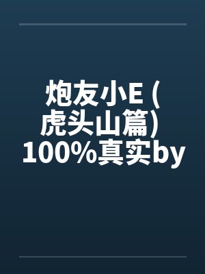 炮友小E (虎头山篇) 100%真实by佚名封面