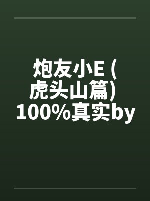 炮友小E (虎头山篇) 100%真实by佚名笔趣阁无弹窗封面