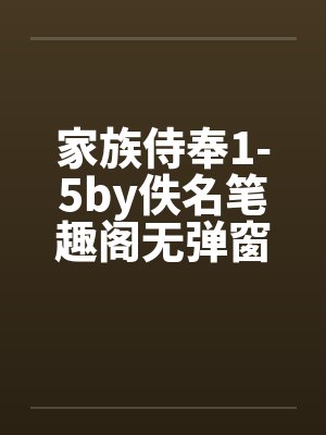 家族侍奉1-5by佚名笔趣阁无弹窗封面