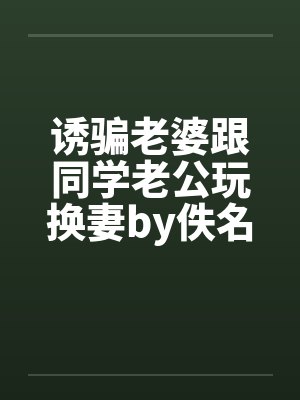 诱骗老婆跟同学老公玩换妻by佚名笔趣阁无弹窗封面
