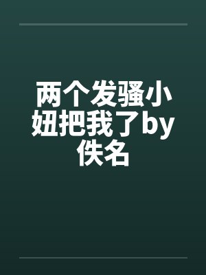 两个发骚小妞把我了by佚名封面