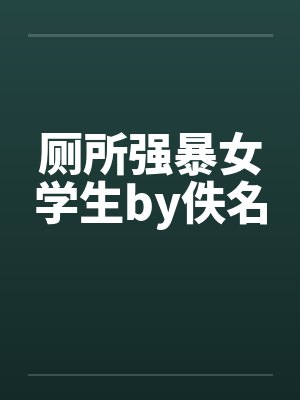 厕所强暴女学生by佚名封面