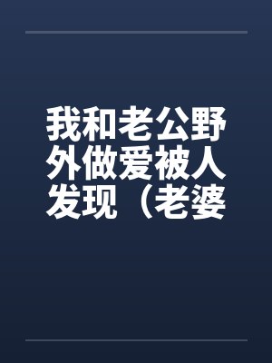 我和老公野外做爱被人发现（老婆描述版）by佚名笔趣阁无弹窗封面