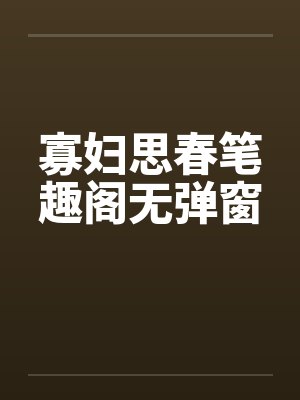 寡妇思春笔趣阁无弹窗封面