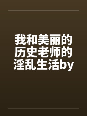 我和美丽的历史老师的淫乱生活by佚名笔趣阁无弹窗封面