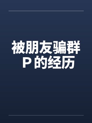 被朋友骗群Ｐ的经历封面