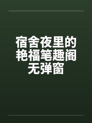 宿舍夜里的艳福笔趣阁无弹窗封面