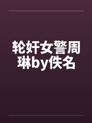轮奸女警周琳by佚名封面