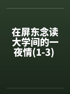 在屏东念读大学间的一夜情(1-3) 100%真实~亲身经历by佚名笔趣阁无弹窗封面