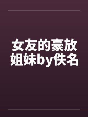 女友的豪放姐妹by佚名封面