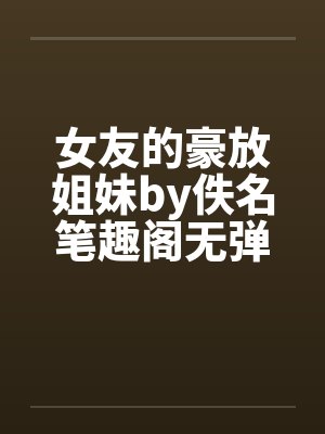女友的豪放姐妹by佚名笔趣阁无弹窗封面