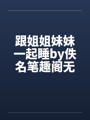 跟姐姐妹妹一起睡by佚名笔趣阁无弹窗封面
