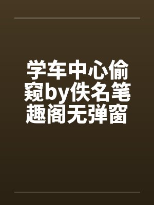 学车中心偷窥by佚名笔趣阁无弹窗封面