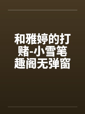 和雅婷的打赌-小雪笔趣阁无弹窗封面