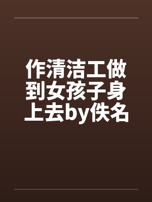 作清洁工做到女孩子身上去by佚名封面