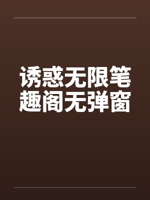 诱惑无限笔趣阁无弹窗封面