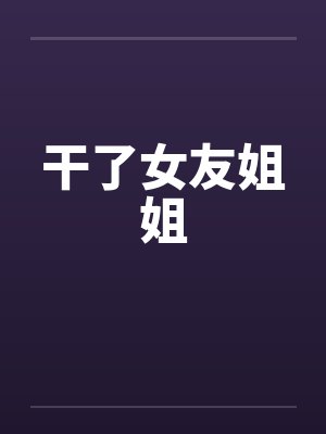 干了女友姐姐封面