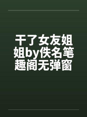 干了女友姐姐by佚名笔趣阁无弹窗封面