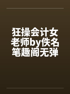 狂操会计女老师by佚名笔趣阁无弹窗封面