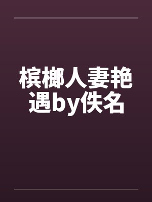 槟榔人妻艳遇by佚名封面