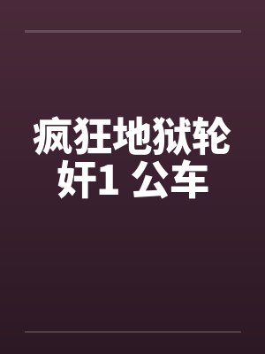 疯狂地狱轮奸1 公车封面