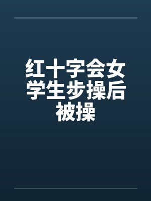 红十字会女学生步操后被操封面