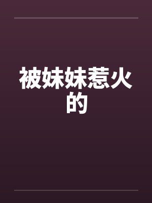 被妹妹惹火的封面