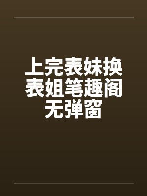 上完表妹换表姐笔趣阁无弹窗封面