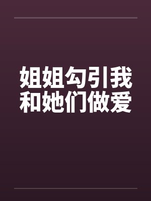 姐姐勾引我和她们做爱封面