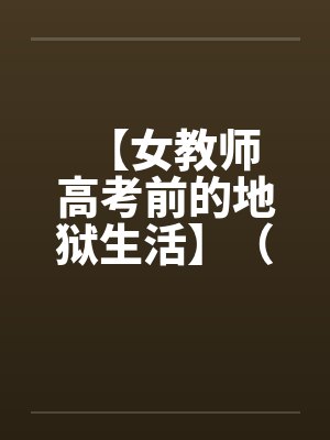 【女教师 高考前的地狱生活】（1-3）by佚名笔趣阁无弹窗封面