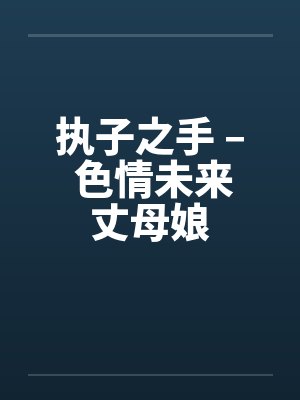 执子之手 – 色情未来丈母娘封面