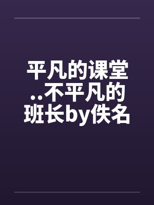 平凡的课堂..不平凡的班长by佚名笔趣阁无弹窗封面
