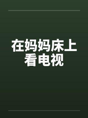 在妈妈床上看电视封面