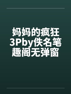 妈妈的疯狂3Pby佚名笔趣阁无弹窗封面